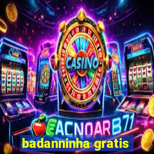 badanninha gratis